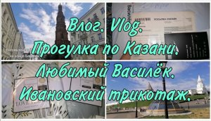 Влог. Прогулка по городу. Казань. Любимый Василёк. Ивановской трикотаж. Пустые баночки.