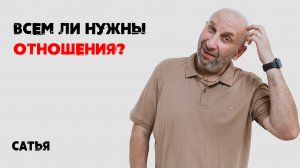 Сатья. Всем ли нужны отношения?