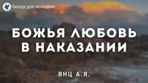 Божья любовь в наказании. Янц А.Я. Беседа для молодёжи МСЦ ЕХБ
