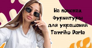 На поисках фурнитуры для украшений Tamriko Perle