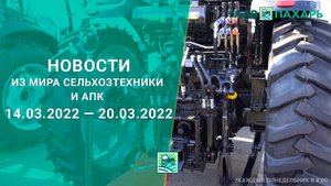 Новости из мира сельхозтехники и АПК за 14.03.2022 — 20.03.2022. Еженедельный выпуск