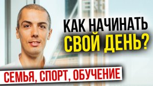 Как начинать свой день? Как у меня проходит? Семья, спорт, обучение