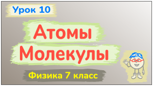 Урок 10. Атомы и молекулы