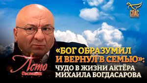 «БОГ ОБРАЗУМИЛ И ВЕРНУЛ В СЕМЬЮ»: ЧУДО В ЖИЗНИ АКТЁРА МИХАИЛА БОГДАСАРОВА