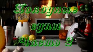 Холодные супы Часть 2 - Гаспачо, Холодник, Ботвинья