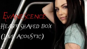 Evanescence-Heart Shaped Box(Live Acoustic)