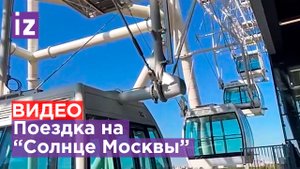 Кадры от первого лица: как работает новое колесо обозрения в Москве / Известия