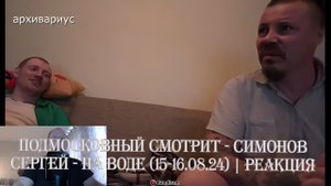 Подмосковный смотрит - СИМОНОВ СЕРГЕЙ - НА ВОДЕ (15-16.08.24) | Реакция