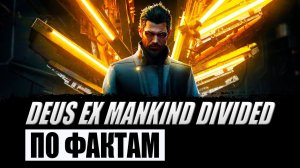 ОБЗОР DEUS EX MANKIND DIVIDED (ПО ФАКТАМ)