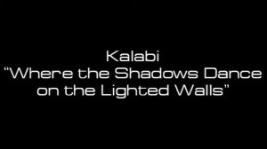 Kalabi - "Where the Shadows Dance on the Lighted Walls"