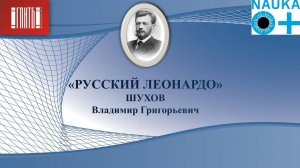 «РУССКИЙ ЛЕОНАРДО» Шухов Владимир Григорьевич