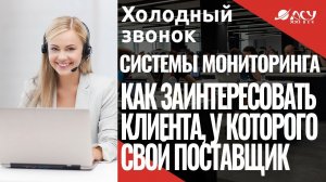 Как заинтересовать клиента, у которого есть свой давний поставщик. Холодный звонок АСУ 21 Век