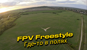 FPV Freestyle / Где-то в полях далеко от цивилизации