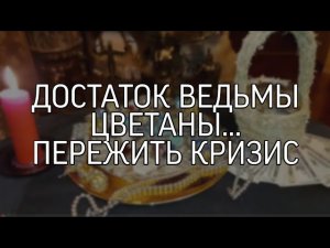 ДОСТАТОК ВЕДЬМЫ ЦВЕТАНЫ...БОЛГАРСКИЙ РИТУАЛ...ПЕРЕЖИТЬ КРИЗИС...ДЛЯ ВСЕХ..