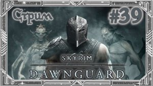 TES V: Skyrim - Dawnguard. Начинаем Вампирское DLC. СТРИМ СКАЙРИМА ВЕЛИКОГО И УЖАСНОГО №39