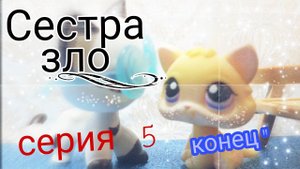 Lps: СЕСТРА ЗЛО (cерия 5) Конец"