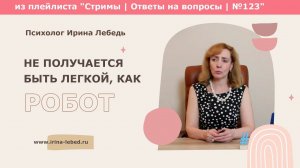 Не получается быть легкой, я как робот. Как избавиться от этого? - психолог Ирина Лебедь