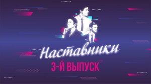 ПРОЕКТ "НАСТАВНИКИ". 3 ВЫПУСК