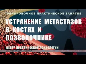 Устранение метастазов в костях и позвоночнике. Лечение рака. Практическое занятие. Методика РУНИ
