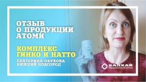 БАЛХАЙ: Отзыв о продукции Atomy - Гинко и Натто (Екатерина Обухова, Нижний Новгород)