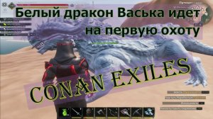 Белый дракон Васька идет на первую охоту. Conan Exiles.