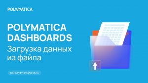 Polymatica Dashboards: загрузка данных из файла и работа с датасетом