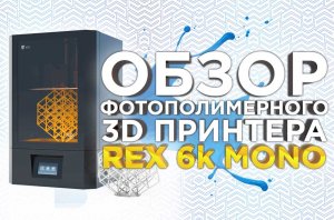 Обзор отечественного фотополимерного 3Д принтера Rex 6K Mono. Крупногабаритная LCD 3D печать.