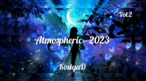 KostyaD - Atmospheric - 2023 Vol.2 (Continuous DJ Mix)