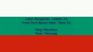 Learn Bulgarian. Lesson 22. Small Talk 3. Учим български език. Урок 22. Кратък разговор 3.