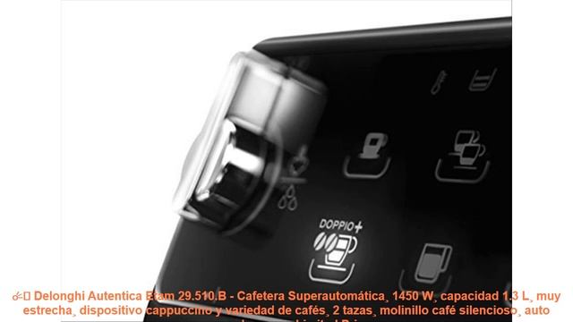 ☄️ Delonghi Autentica Etam 29.510.B - Cafetera Superautomática¸ 1450 W¸ capacidad 1.3 L¸ muy estrec