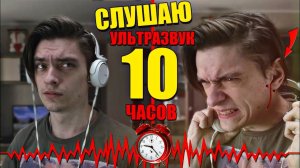 Слушаю УЛЬТРАЗВУК 10 ЧАСОВ | Эксперимент