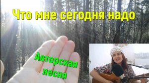 Что мне сегодня надо. Авторская песня. Автор исполнитель Светлана Авдеева