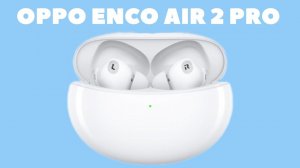 OPPO ENCO AIR 2 PRO - ЛУЧШИЕ TWS ДО 50$?