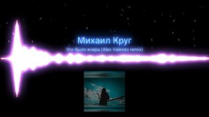 Михаил Круг - Это было вчера (𝐀𝐥𝐞𝐱 𝐕𝐚𝐥𝐞𝐧𝐬𝐨 𝐫𝐞𝐦𝐢𝐱)