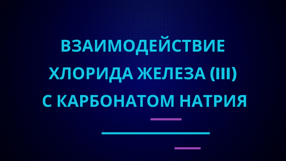 Взаимодействие хлорида железа (III) с карбонатом натрия