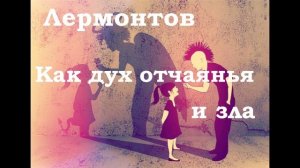 Лермонтов -- Как дух отчаянья и зла