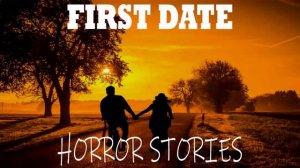 3 True First Date Horror Stories - True Scary Stories