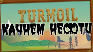 Turmoil ▶ ПОЧУВСТВУЙ СЕБЯ НЕФТЯНЫМ МАГНАТОМ ▶ ОБЗОР ИГРЫ ▶ КАЧАЕМ НЕФТЬ ИЗ НЕДР ЗЕМЛИ