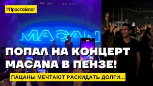 ПОПАЛ НА КОНЦЕРТ MACANA В ПЕНЗЕ! | #ПростоВлог