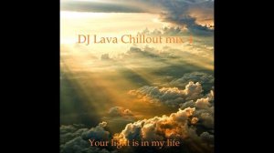 DJ Lava - Chillout mix 4 (Your light is in my life)