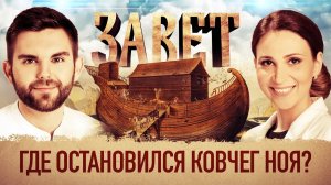 ЗАВЕТ. ГДЕ ОСТАНОВИЛСЯ КОВЧЕГ НОЯ?