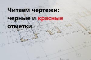 Читаем чертежи: черные и красные отметки