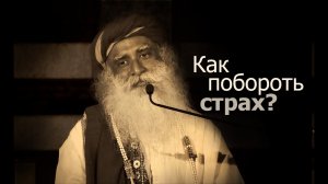 Как побороть страх?
Садхгуру