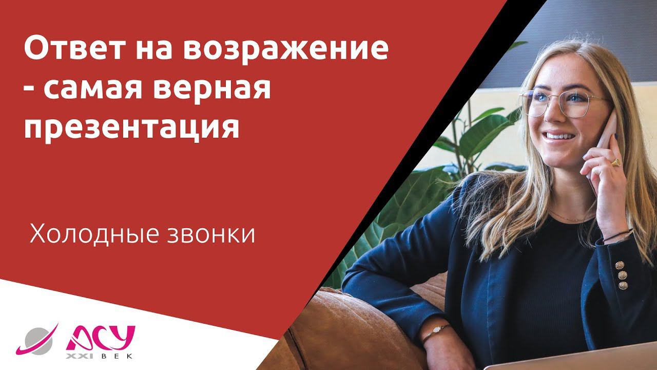 Презентация продукта - самый грамотный ответ на возражение клиента. Холодный звонок АСУ 21 Век