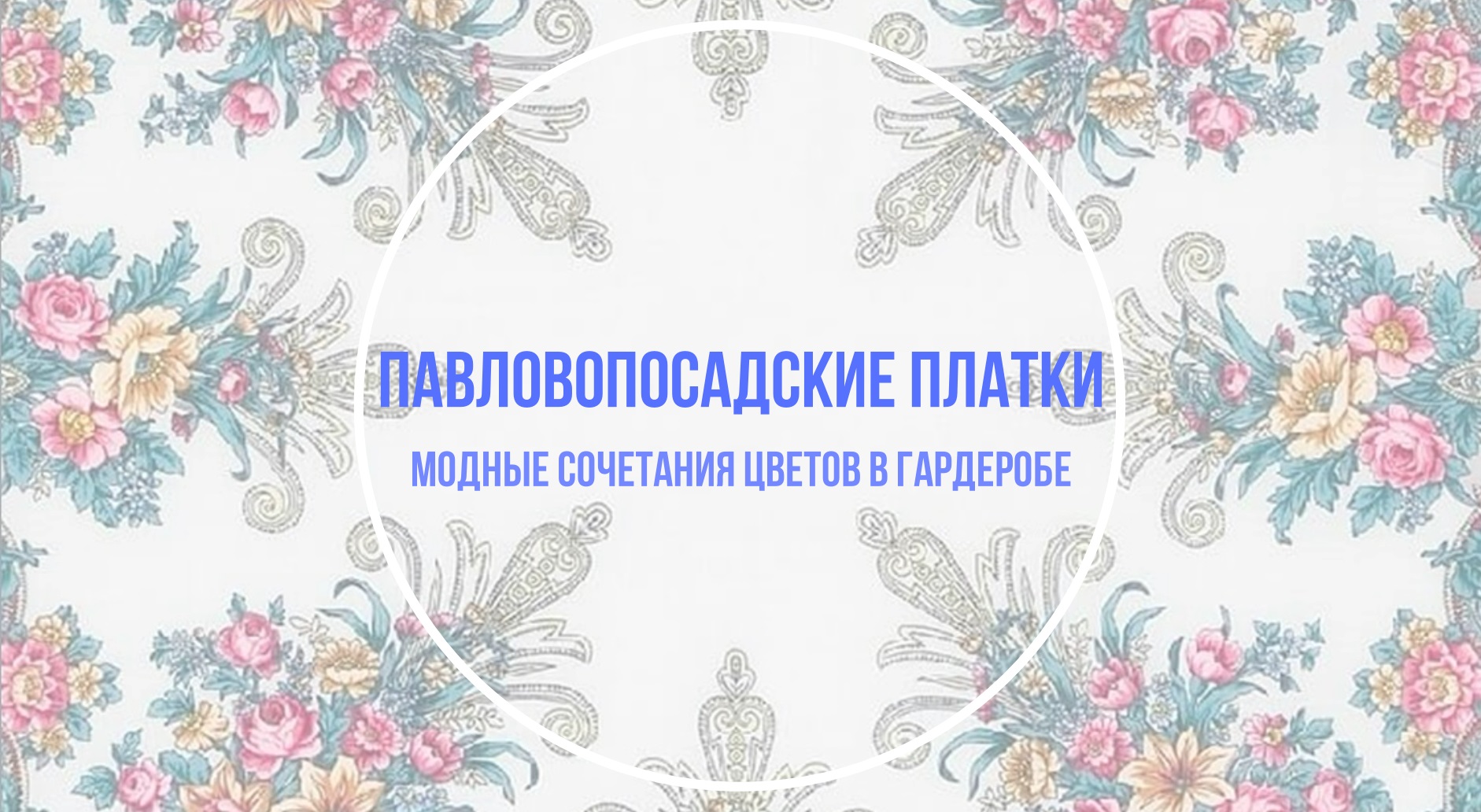 Павловопосадскте платки и модные сочетания оттенков в гардеробе
