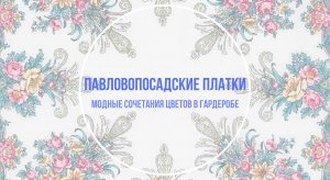 Павловопосадскте платки и модные сочетания оттенков в гардеробе