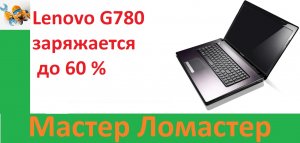 Lenovo G780 заряжается до 60 %
