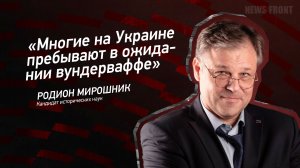 "Многие на Украине пребывают в ожидании вундерваффе" - Родион Мирошник