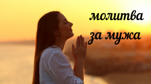 Молитва для мужа. Просто твотит чудеса.