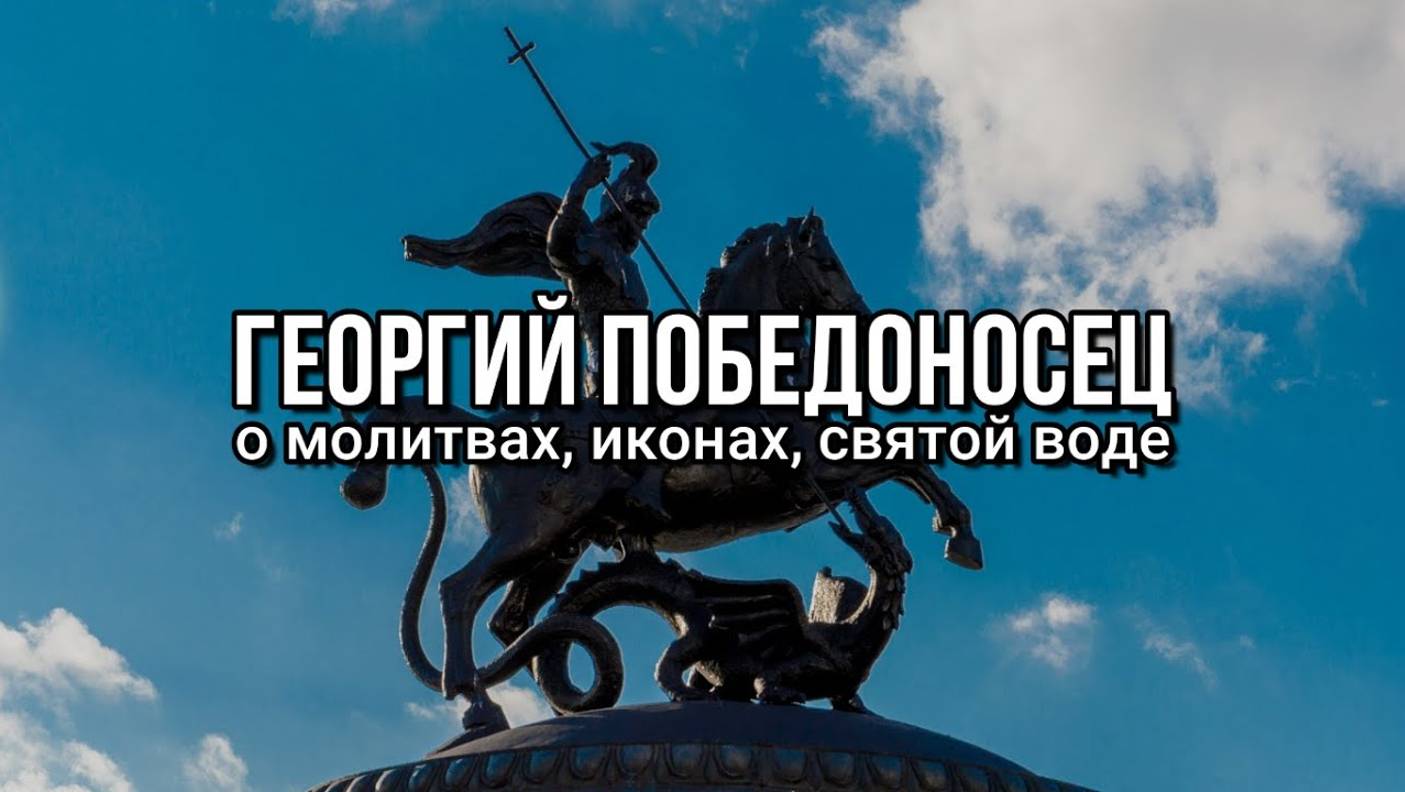 ГЕОРГИЙ ПОБЕДОНОСЕЦ: О МОЛИТВАХ ИКОНАХ И СВЯТОЙ ВОДЕ